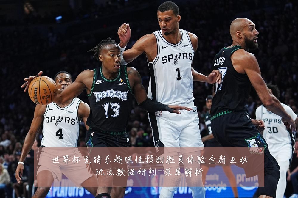 世界杯竞猜乐趣理性预测胜负体验全新互动玩法数据研判-深度解析