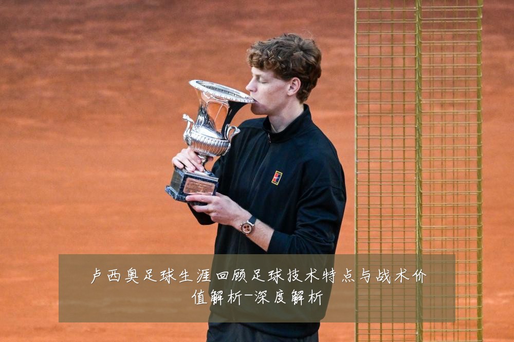 卢西奥足球生涯回顾足球技术特点与战术价值解析-深度解析